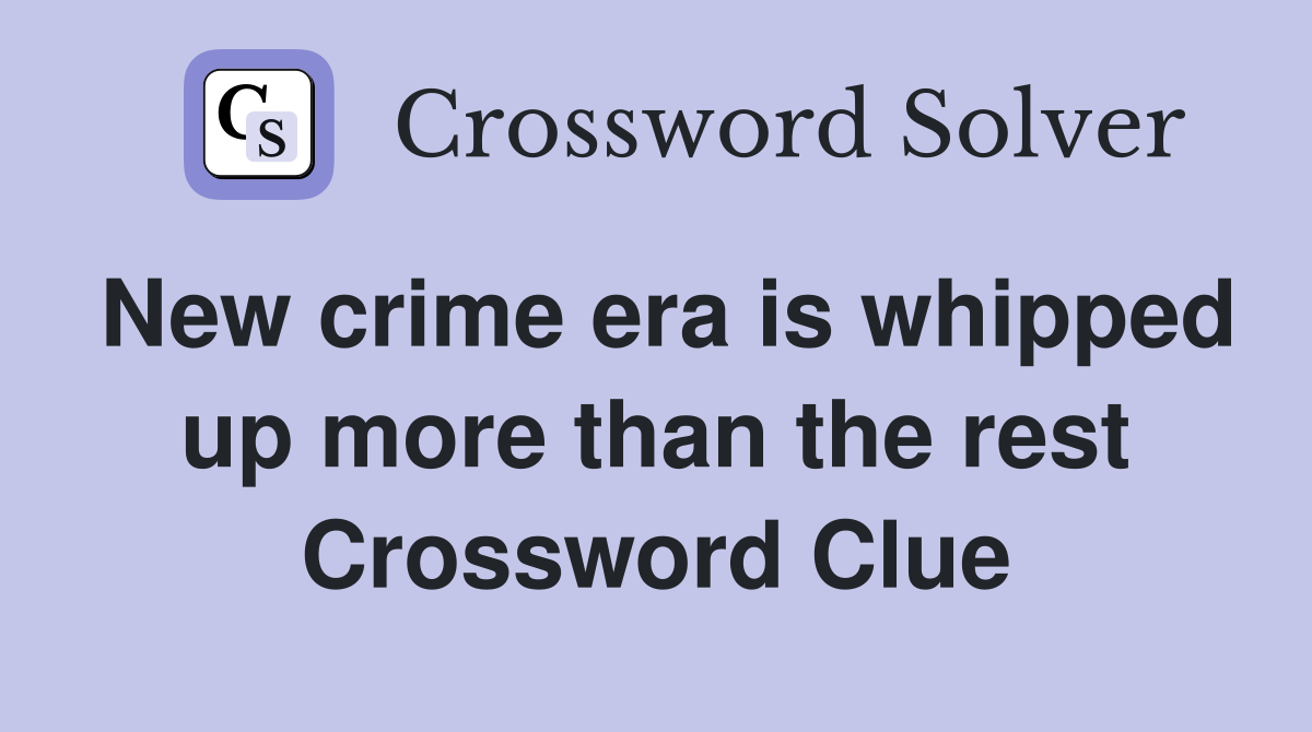 New crime era is whipped up more than the rest Crossword Clue