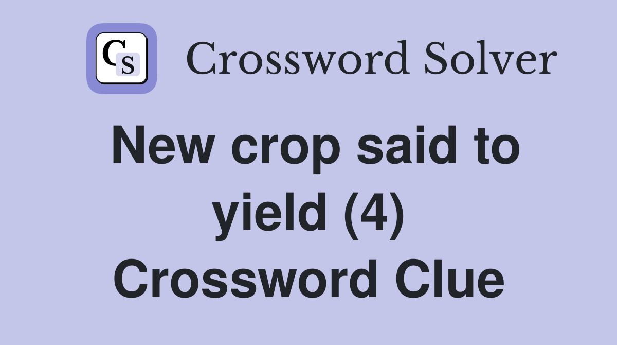 New crop said to yield (4) Crossword Clue