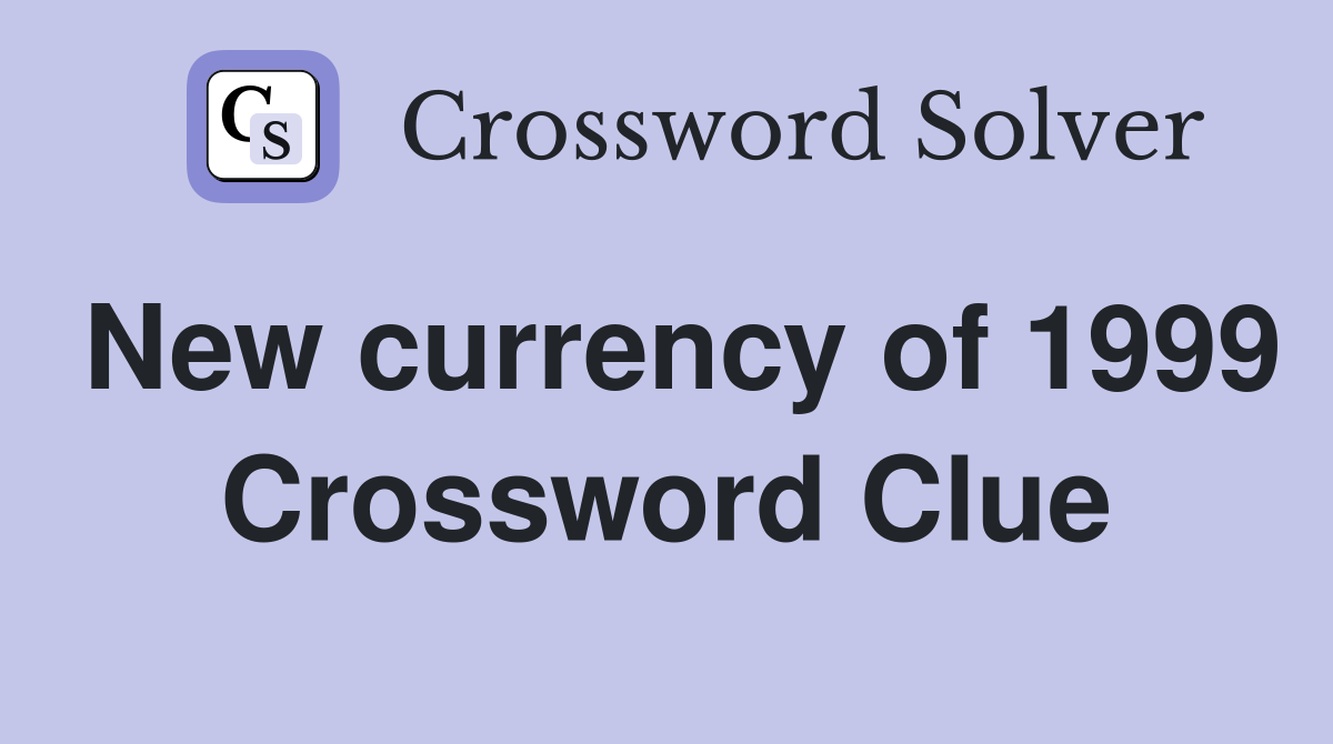 New currency of 1999 Crossword Clue