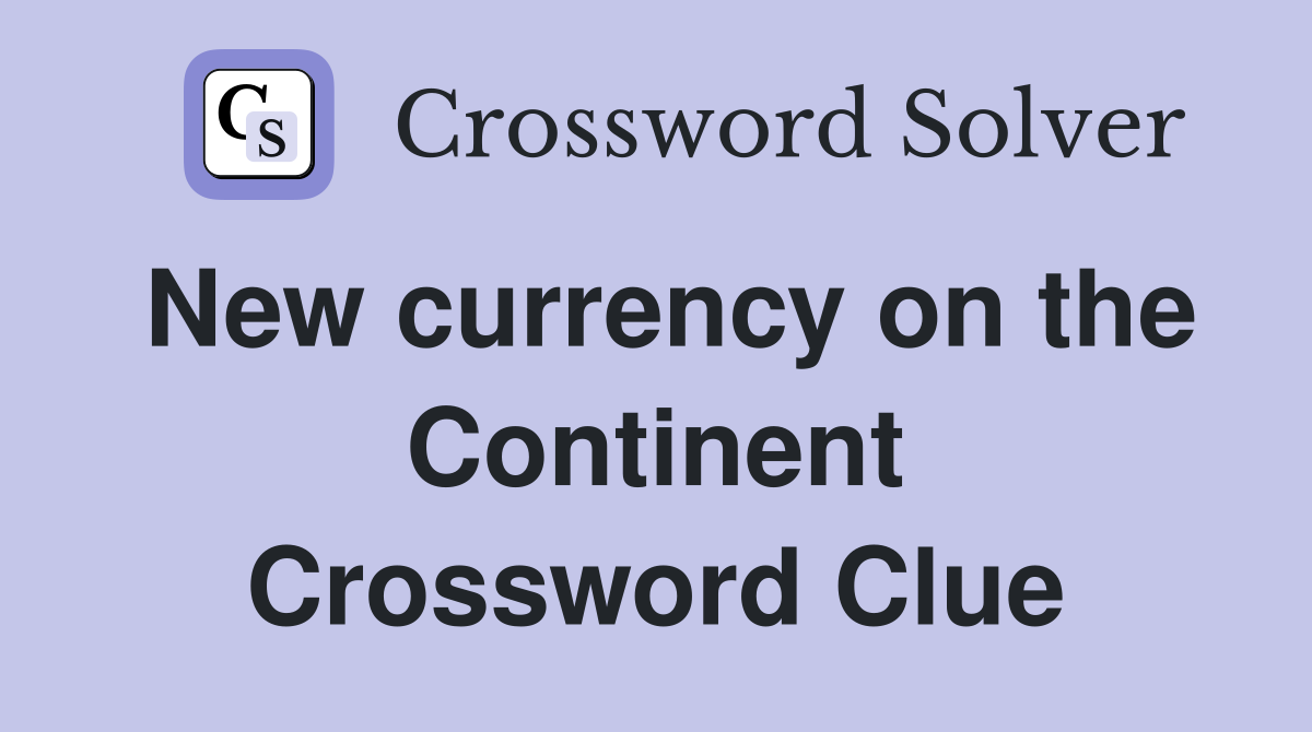 New currency on the Continent Crossword Clue
