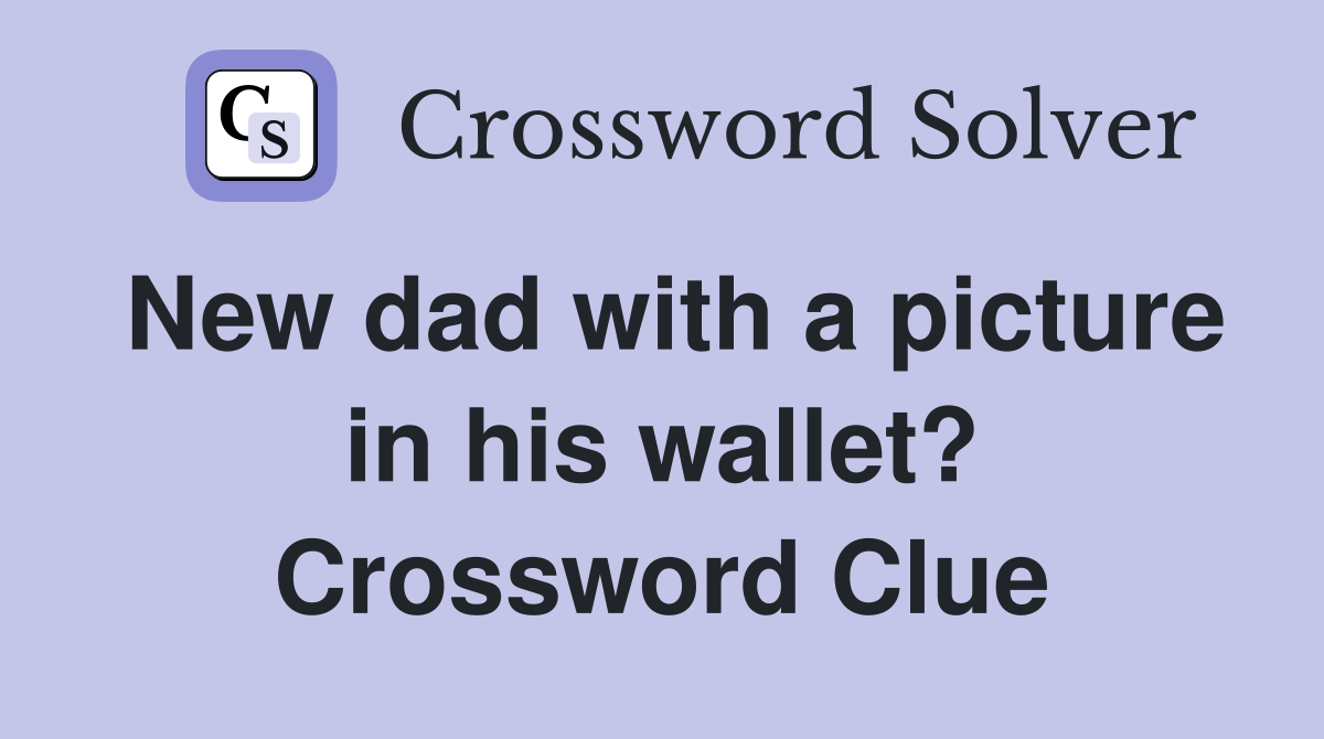New dad with a picture in his wallet? Crossword Clue