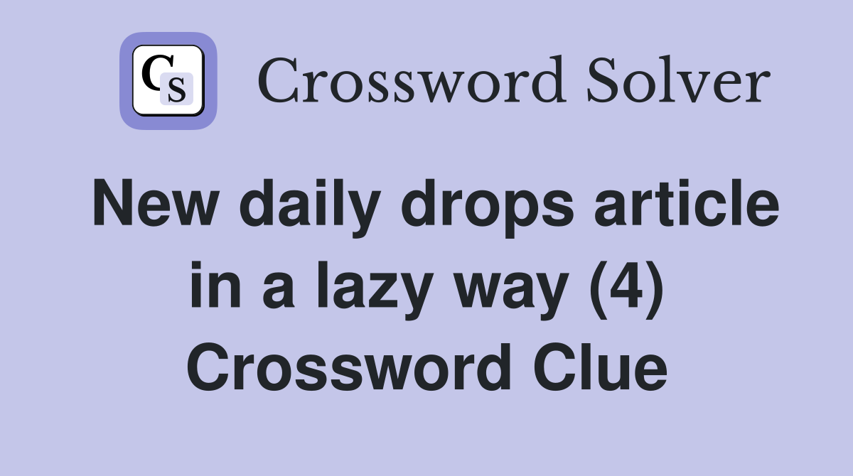 New daily drops article in a lazy way (4) Crossword Clue