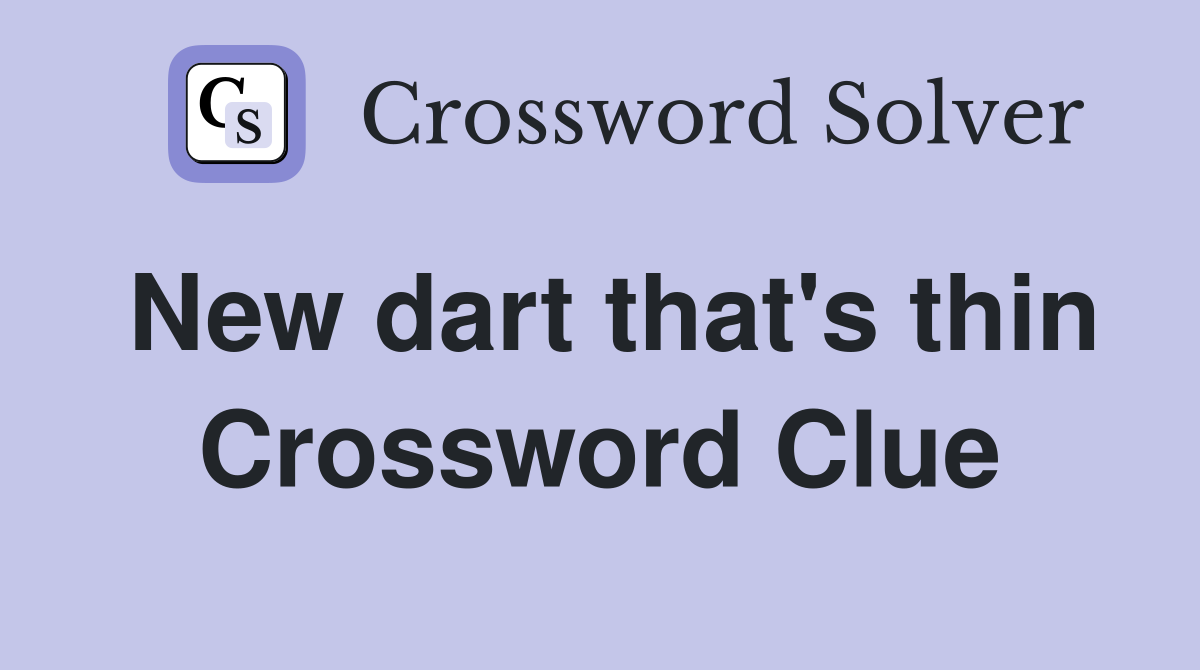 New dart that's thin Crossword Clue