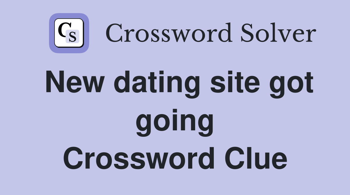 New dating site got going Crossword Clue