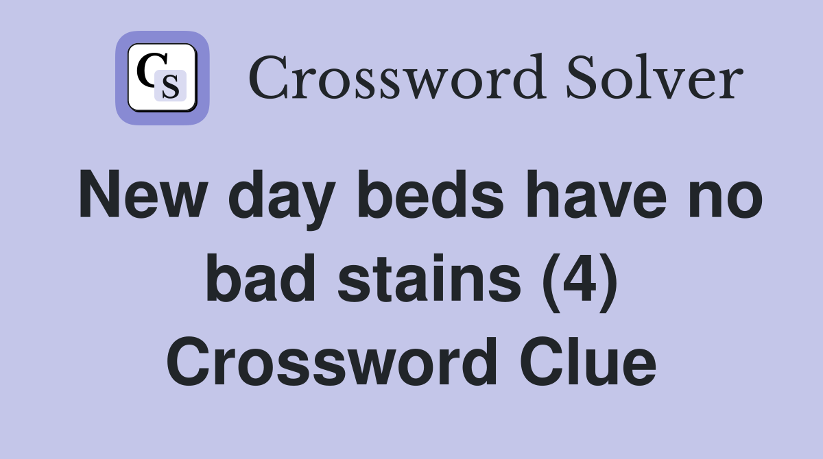 New day beds have no bad stains (4) Crossword Clue