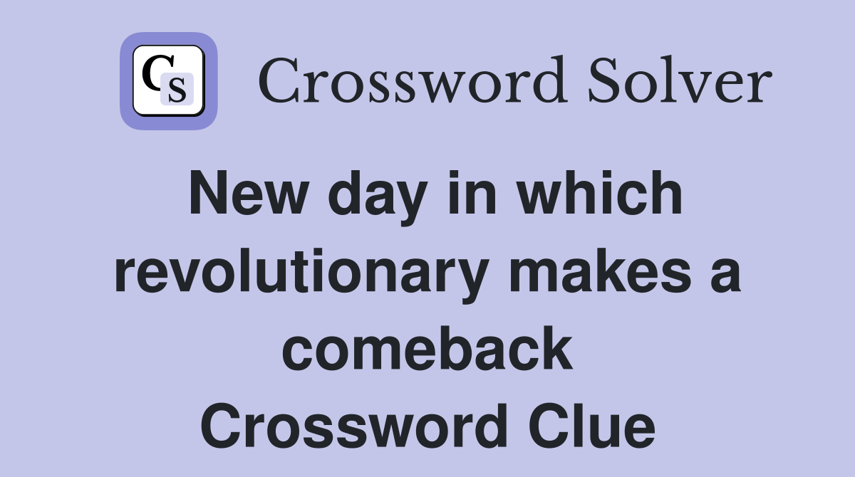 New day in which revolutionary makes a comeback Crossword Clue