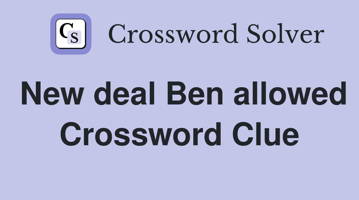 New deal Ben allowed Crossword Clue