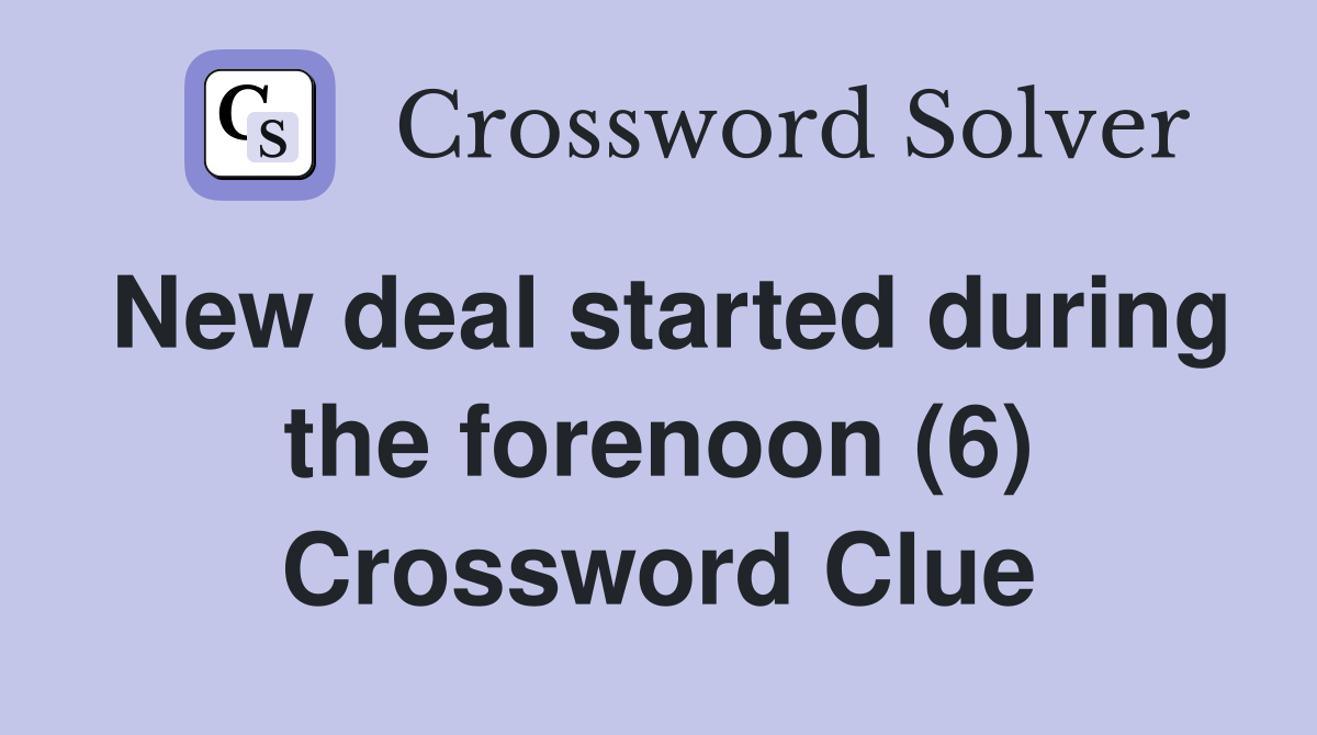 New deal started during the forenoon (6) Crossword Clue