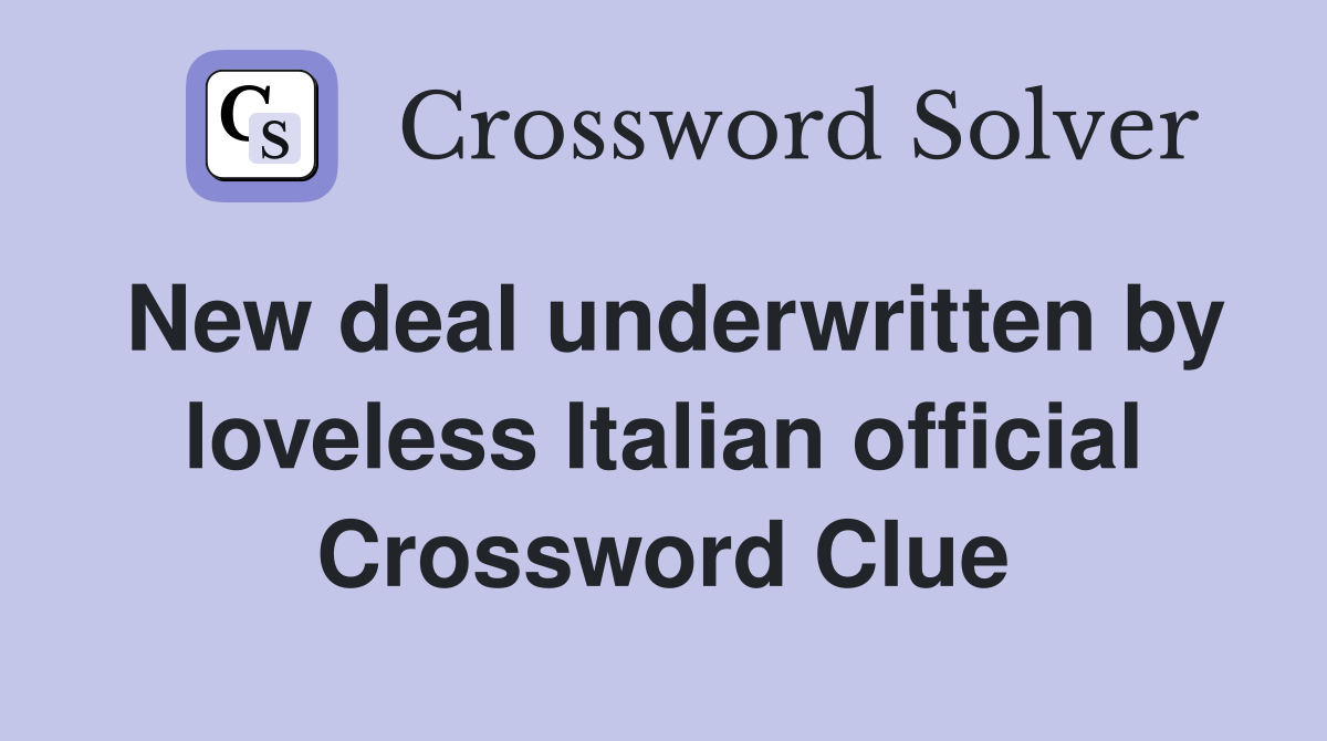 New deal underwritten by loveless Italian official Crossword Clue