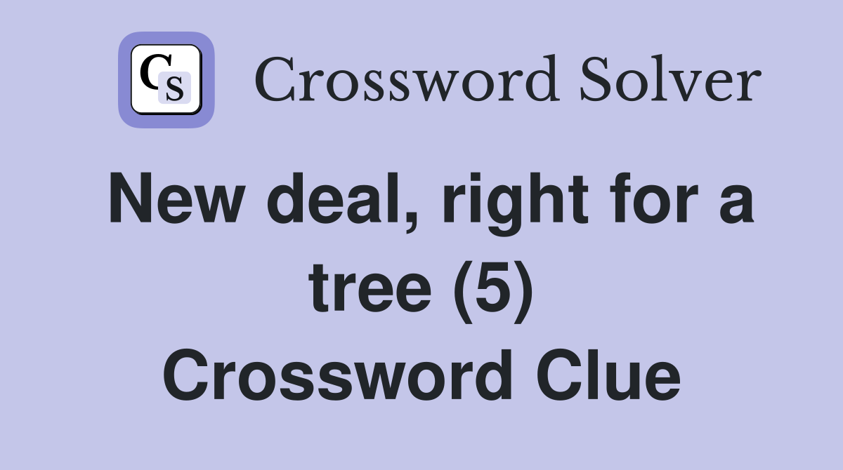 New deal, right for a tree (5) Crossword Clue