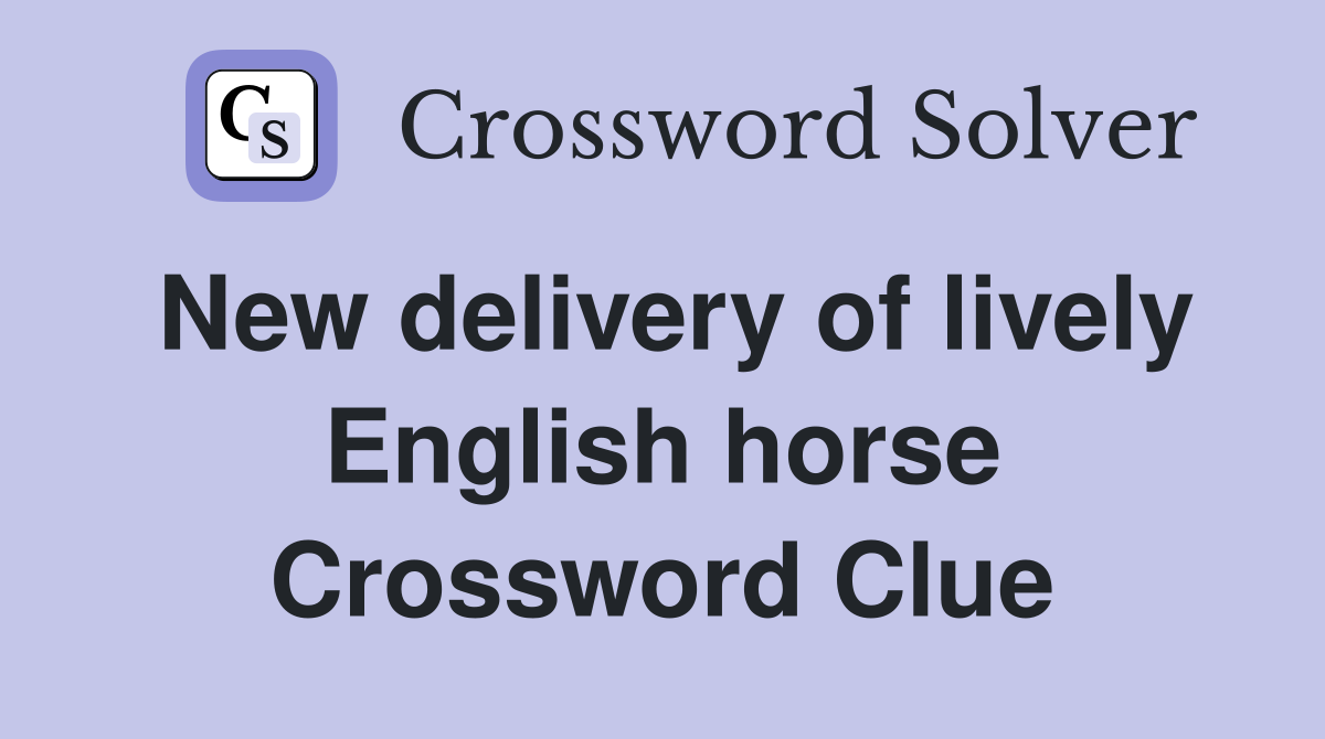 New delivery of lively English horse Crossword Clue