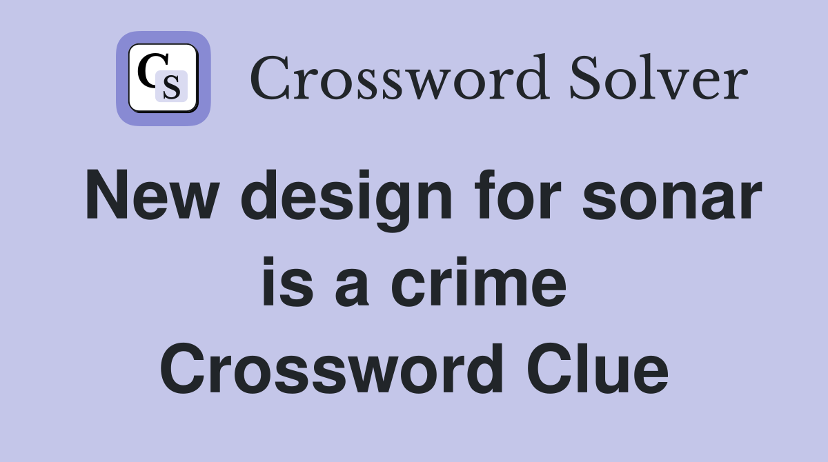 New design for sonar is a crime Crossword Clue