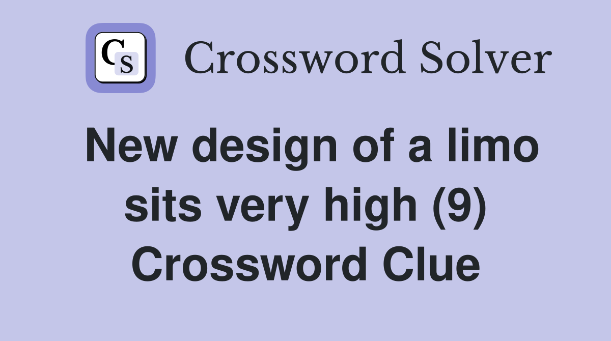 New design of a limo sits very high (9) Crossword Clue