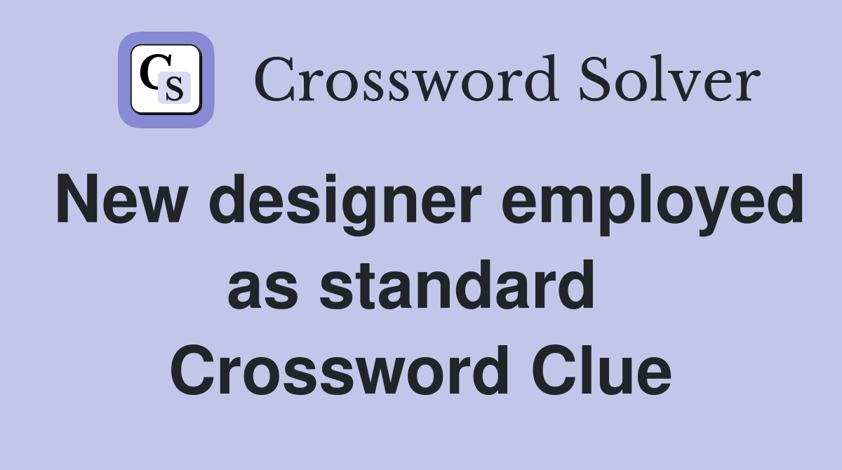 New designer employed as standard  Crossword Clue