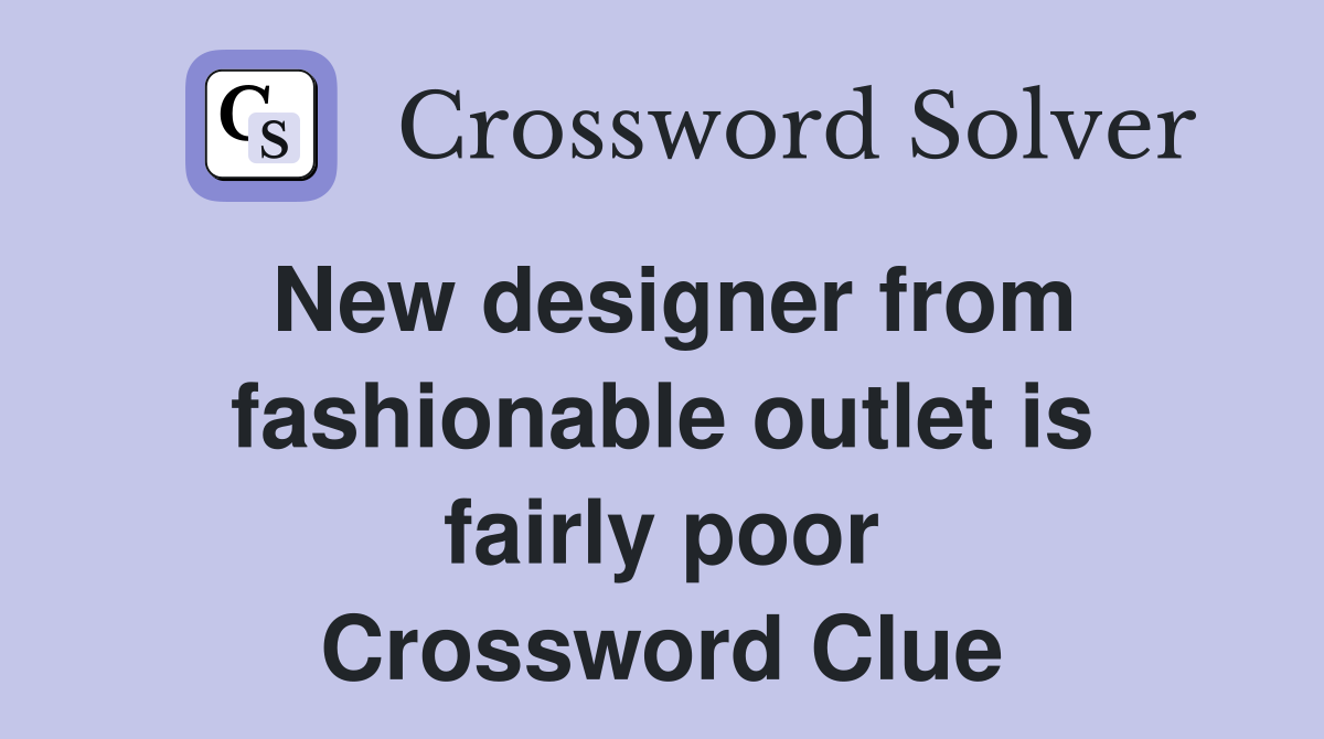 New designer from fashionable outlet is fairly poor Crossword Clue
