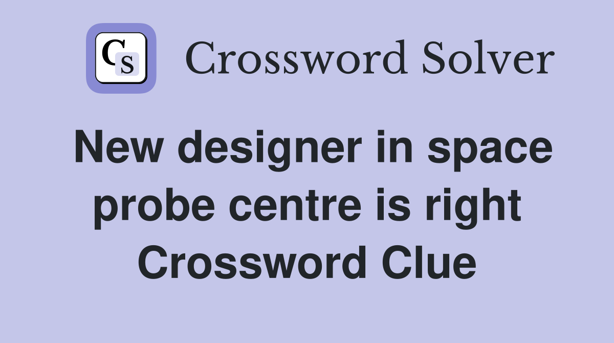 New designer in space probe centre is right Crossword Clue