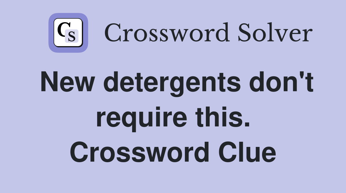 New detergents don't require this. Crossword Clue