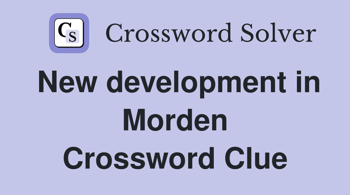 New development in Morden Crossword Clue