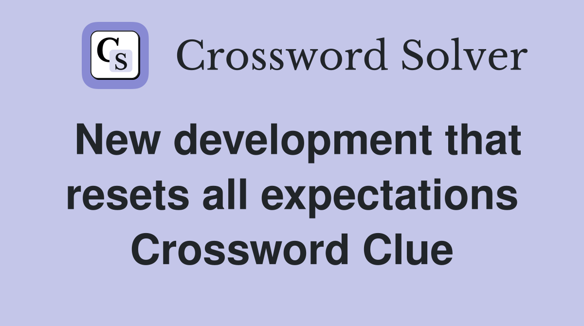 New development that resets all expectations Crossword Clue