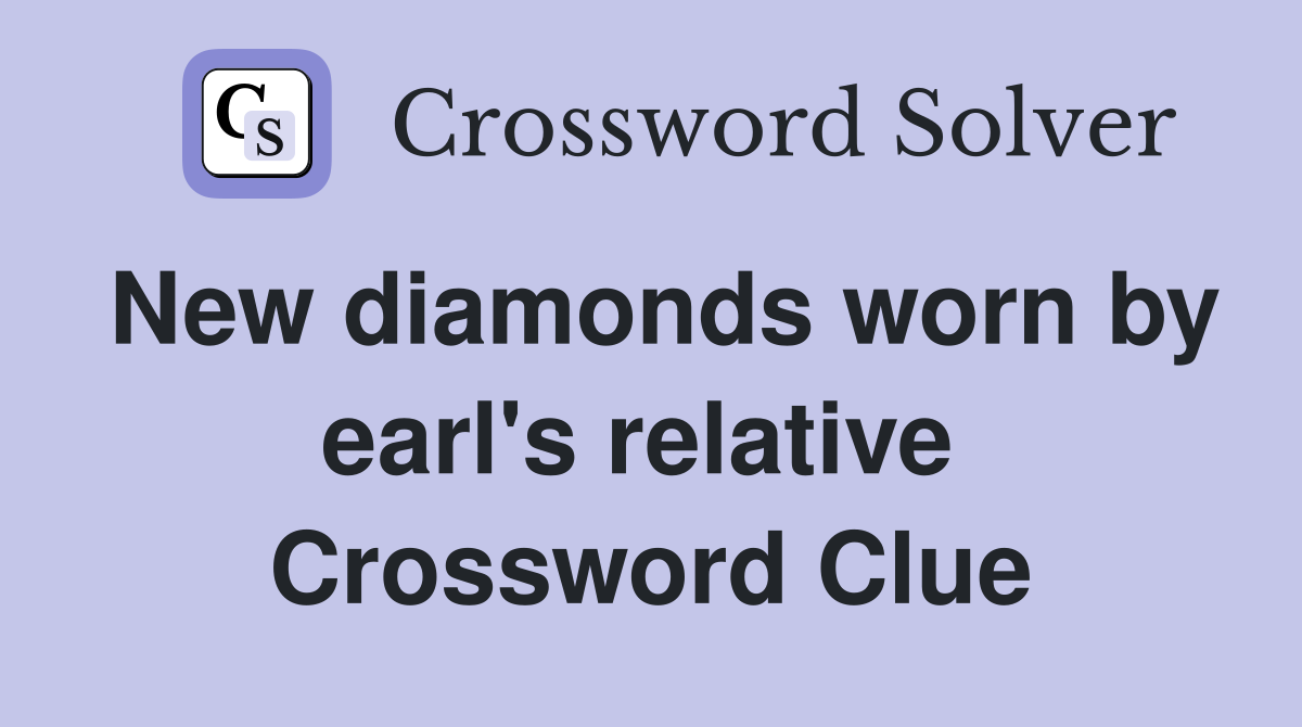 New diamonds worn by earl's relative  Crossword Clue