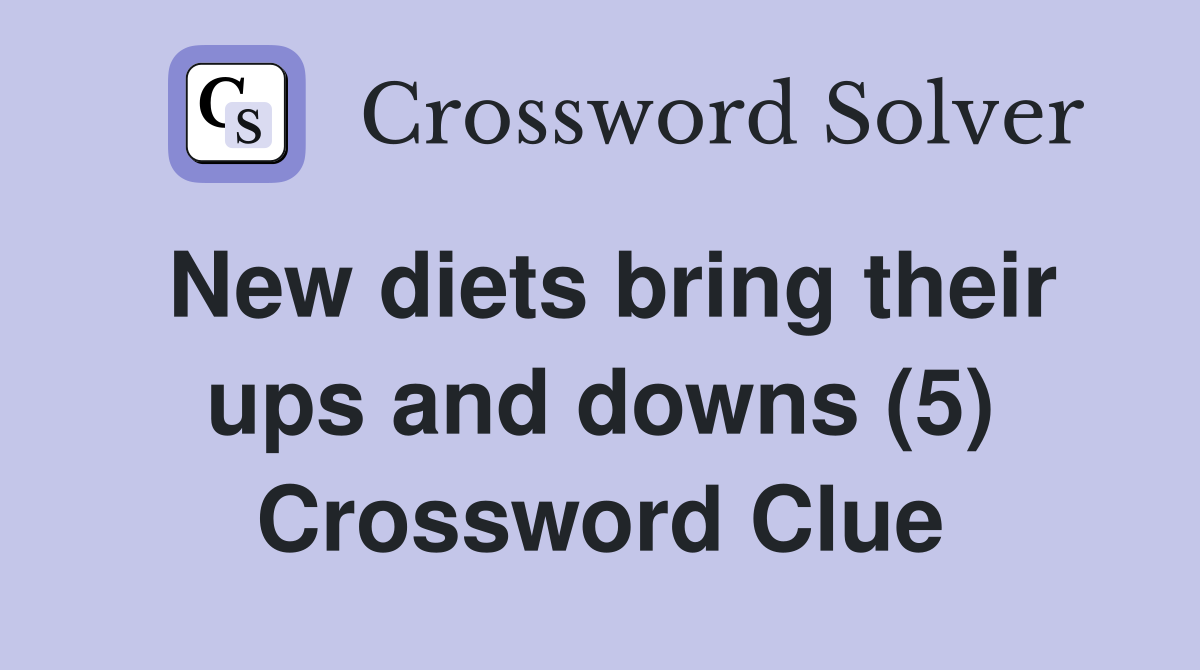 New diets bring their ups and downs (5) Crossword Clue