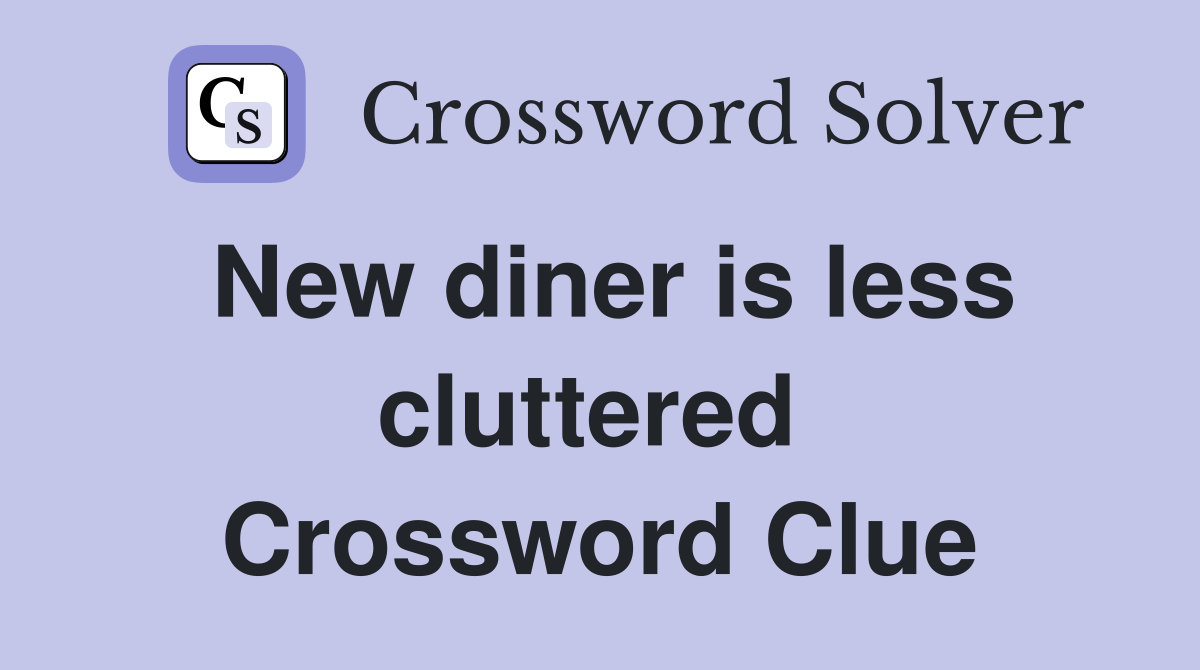 New diner is less cluttered  Crossword Clue