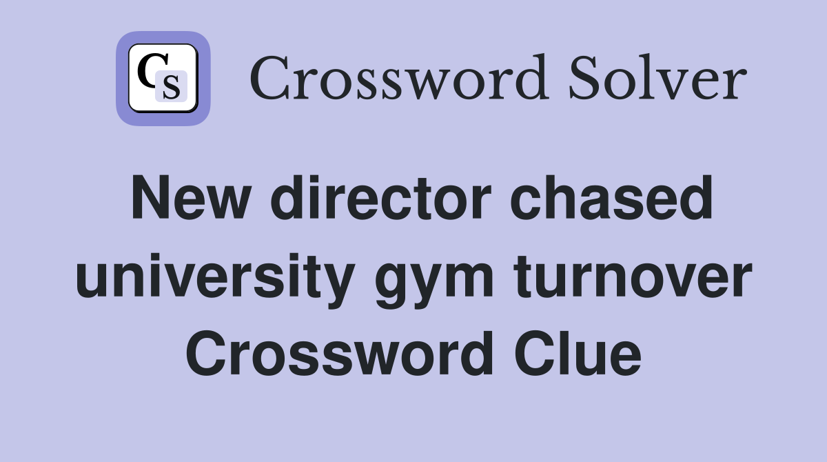 New director chased university gym turnover Crossword Clue