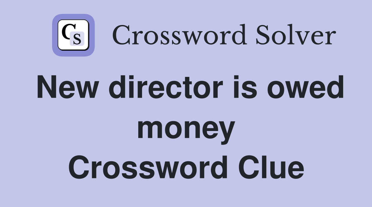 New director is owed money Crossword Clue