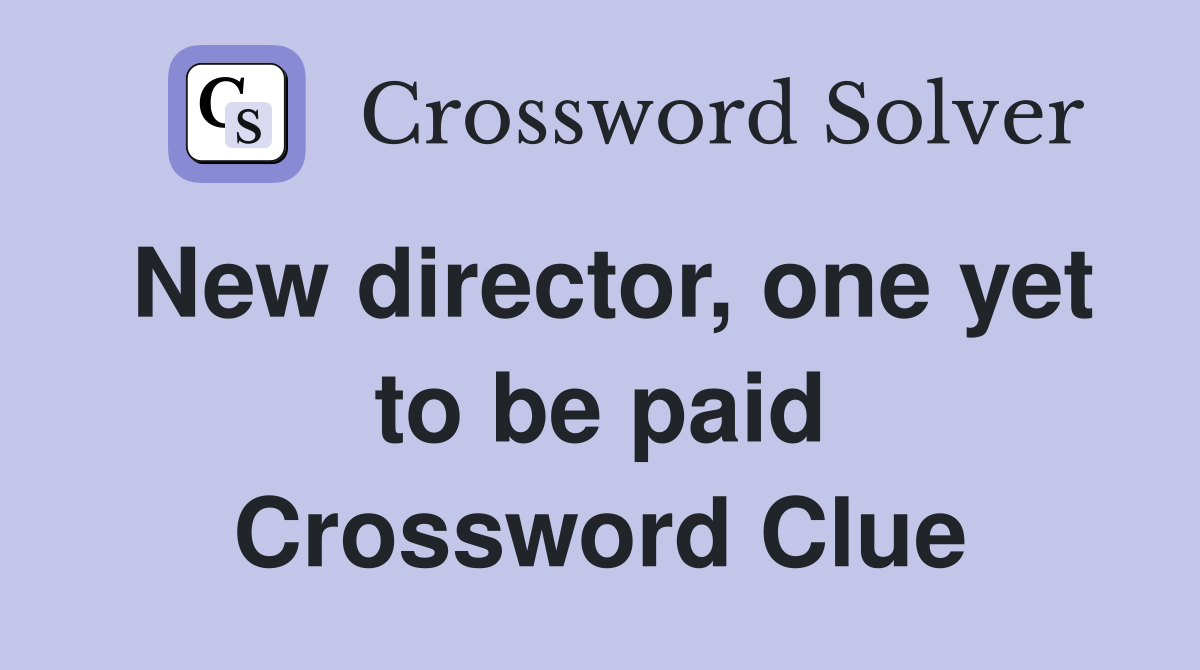 New director, one yet to be paid Crossword Clue