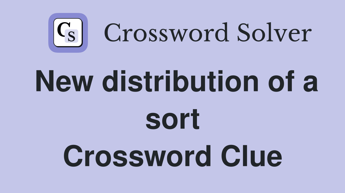 New distribution of a sort Crossword Clue
