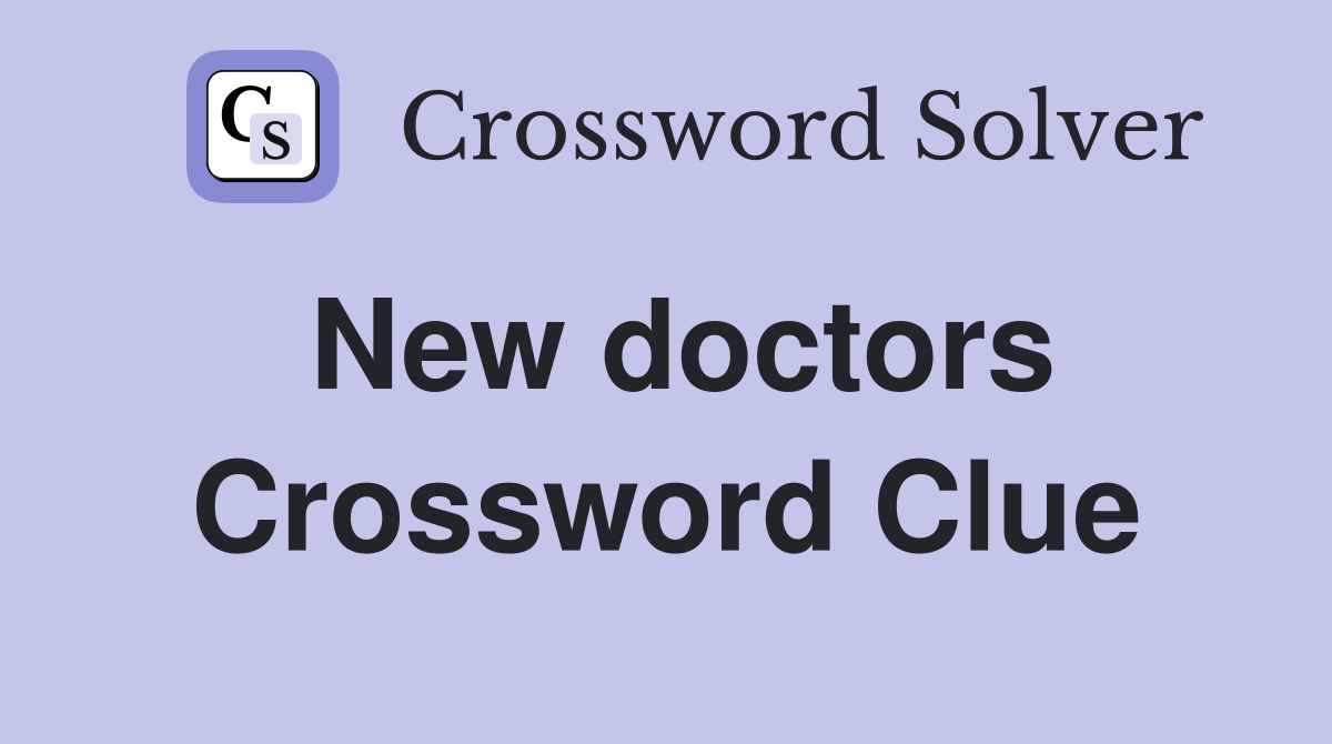 New doctors Crossword Clue