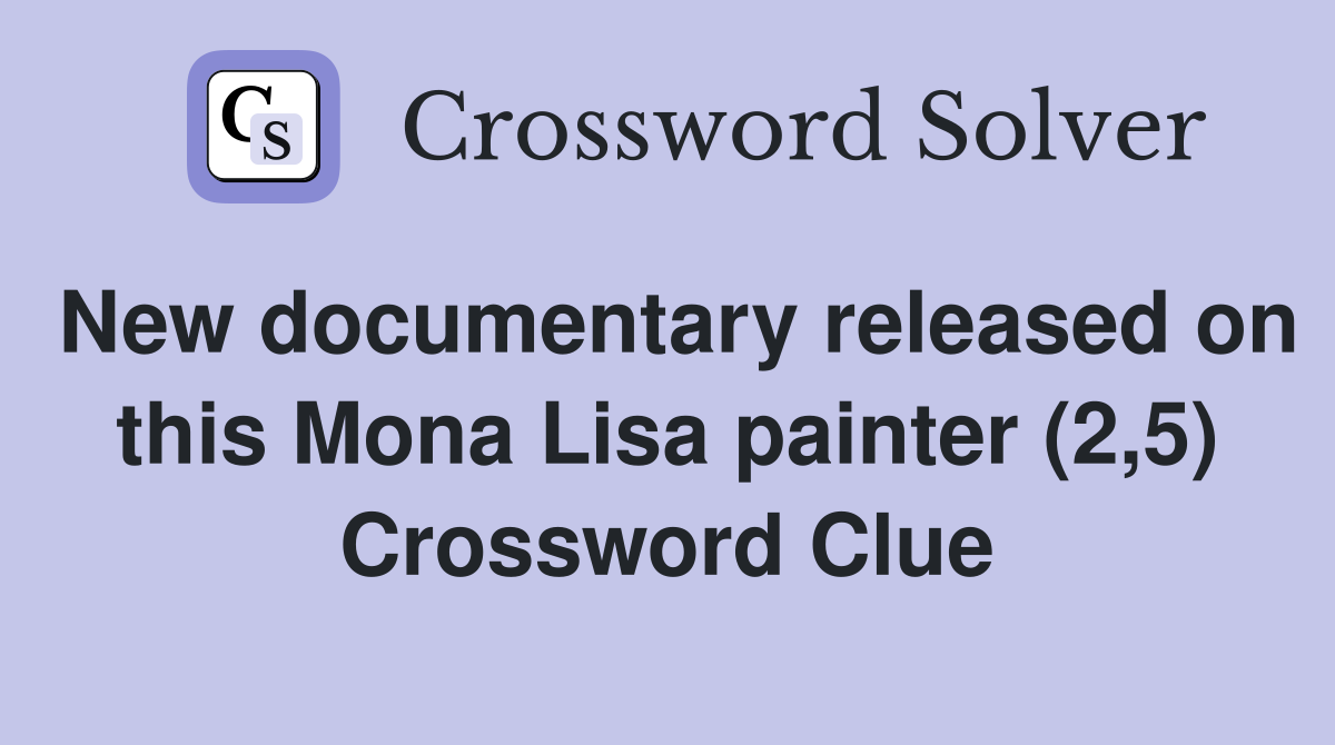 New documentary released on this Mona Lisa painter (2,5) Crossword Clue
