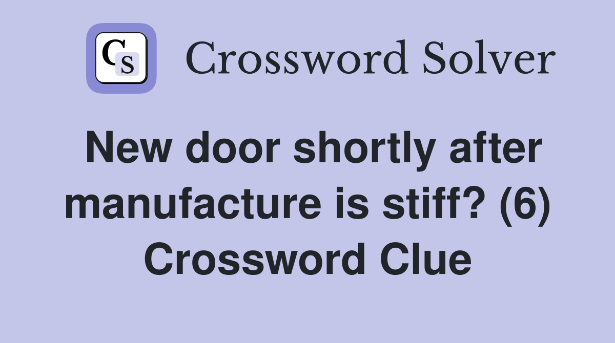 New door shortly after manufacture is stiff? (6) Crossword Clue