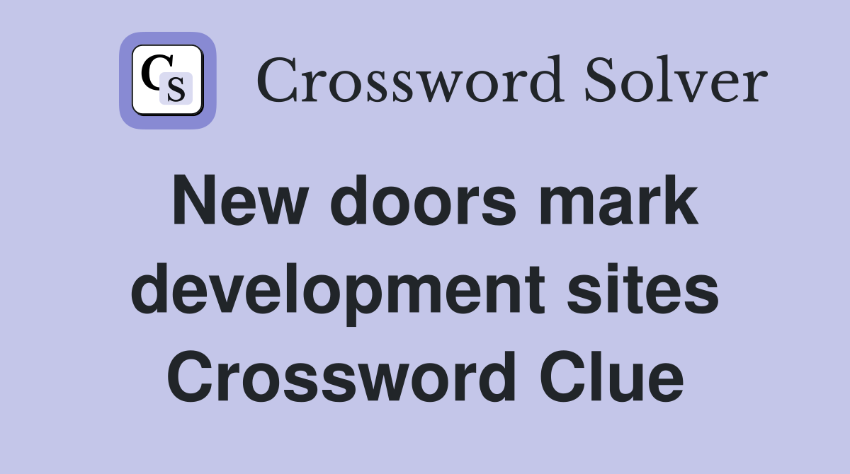 New doors mark development sites Crossword Clue