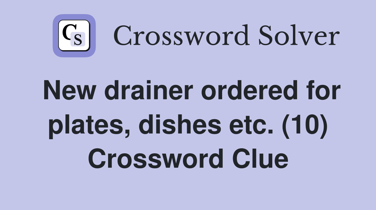 New drainer ordered for plates, dishes etc. (10) Crossword Clue