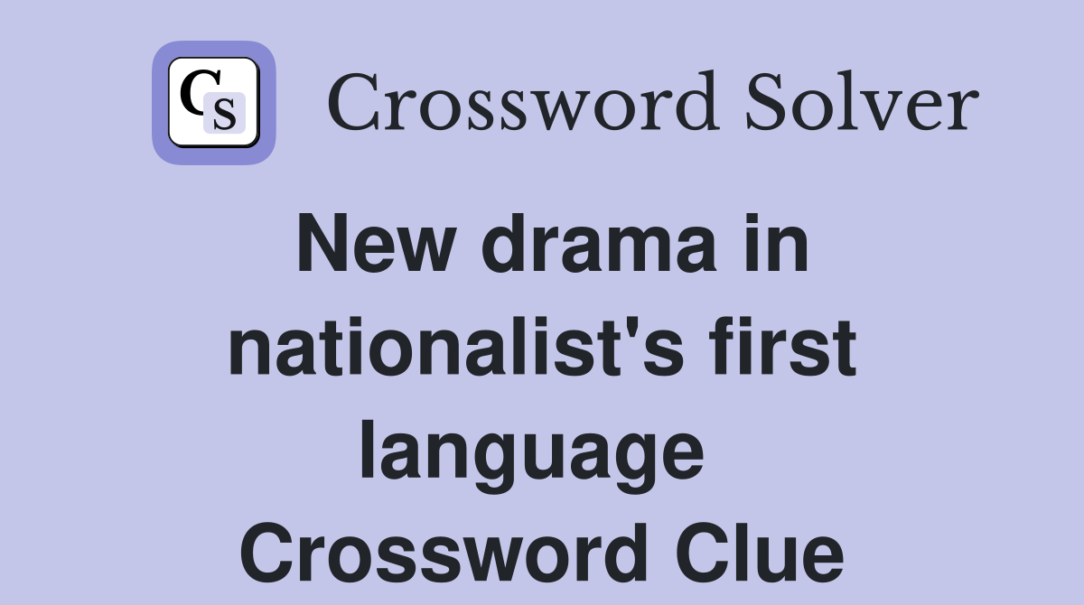 New drama in nationalist's first language  Crossword Clue
