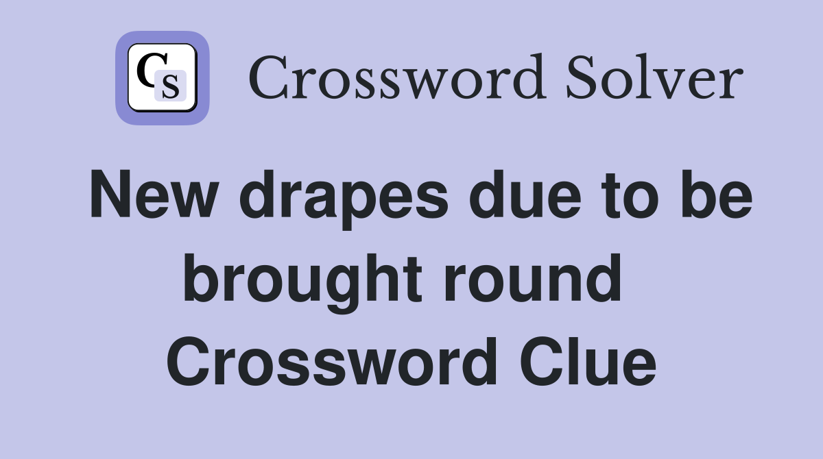New drapes due to be brought round  Crossword Clue