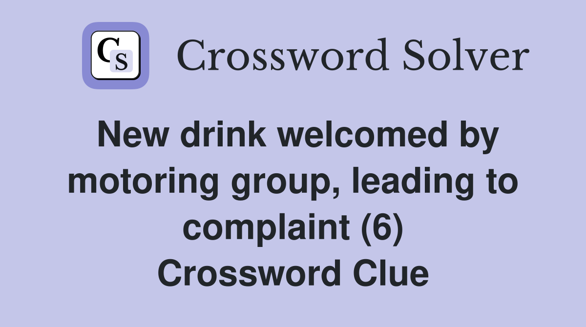 New drink welcomed by motoring group, leading to complaint (6) Crossword Clue