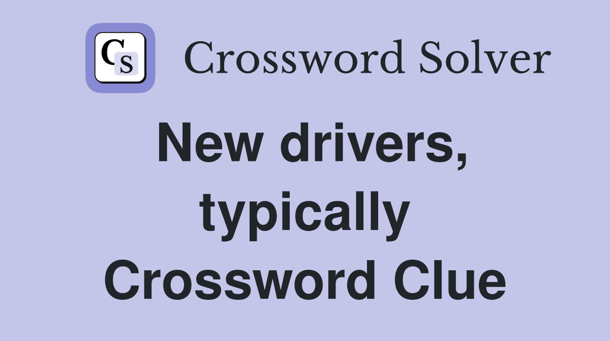 New drivers, typically Crossword Clue