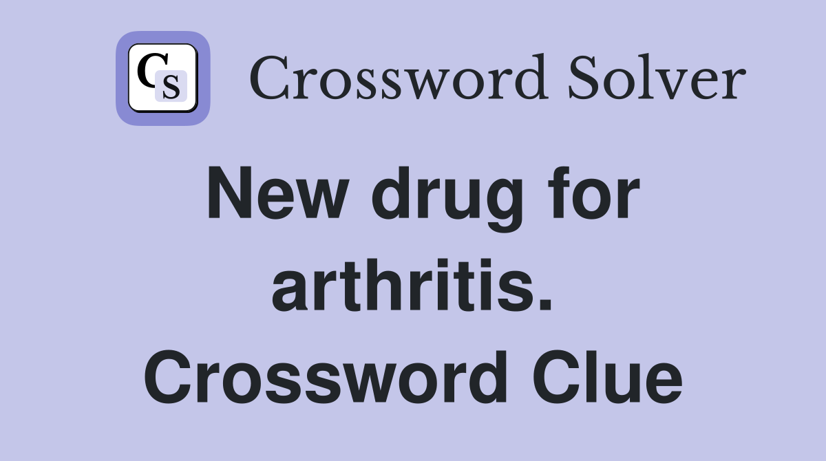 New drug for arthritis. Crossword Clue