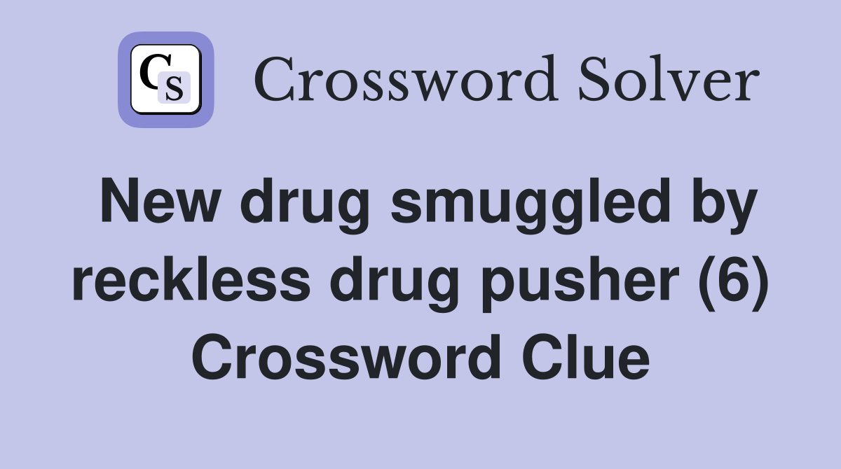 New drug smuggled by reckless drug pusher (6) Crossword Clue