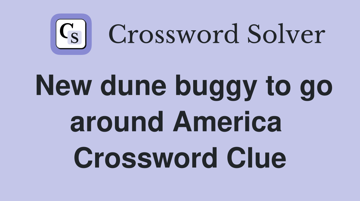 New dune buggy to go around America  Crossword Clue