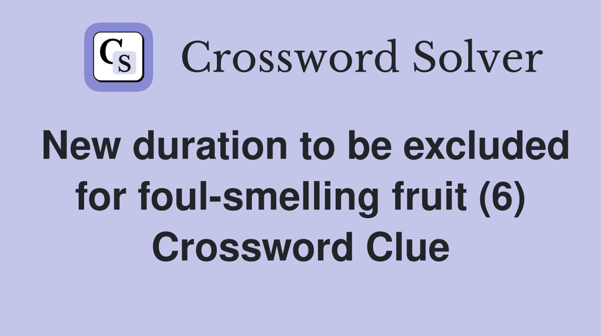 New duration to be excluded for foul-smelling fruit (6) Crossword Clue