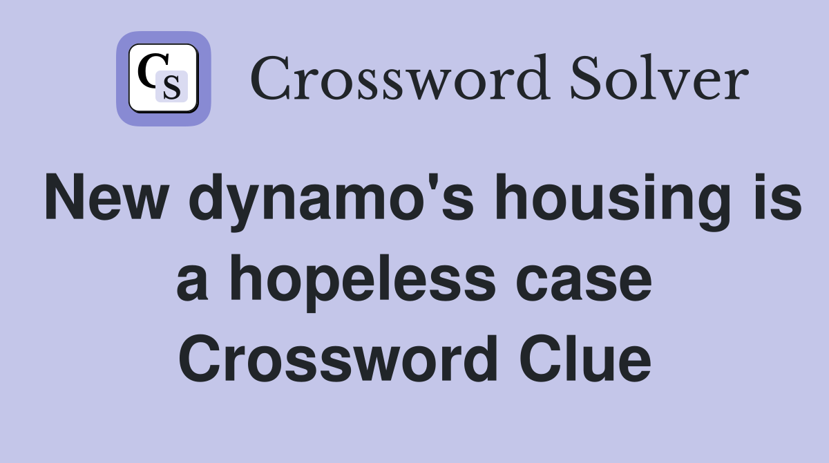 New dynamo's housing is a hopeless case Crossword Clue