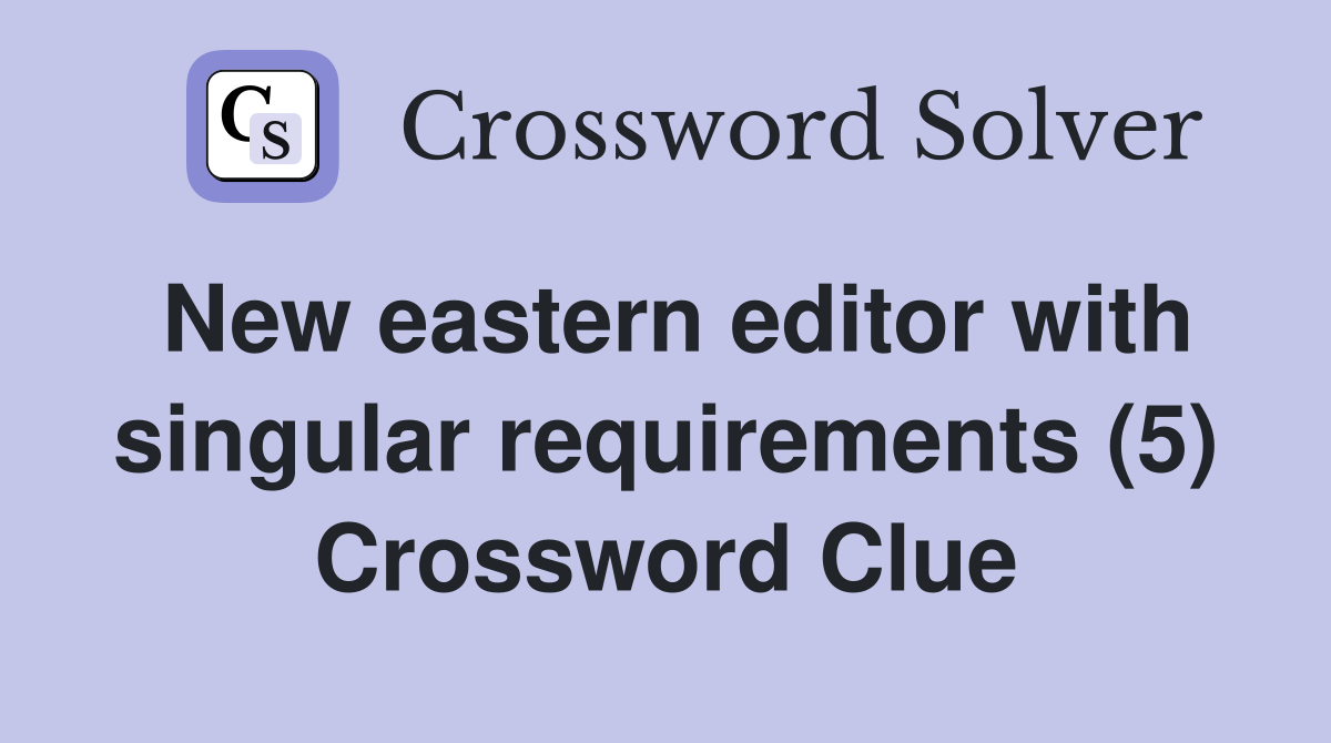New eastern editor with singular requirements (5) Crossword Clue