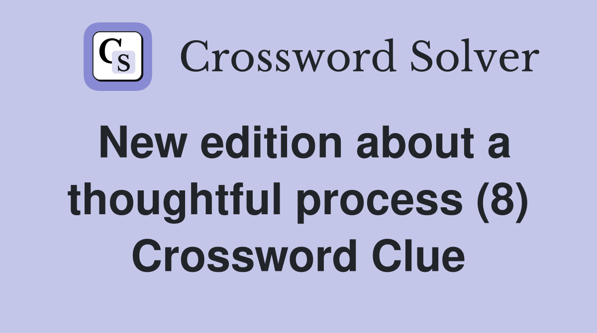 New edition about a thoughtful process (8) Crossword Clue