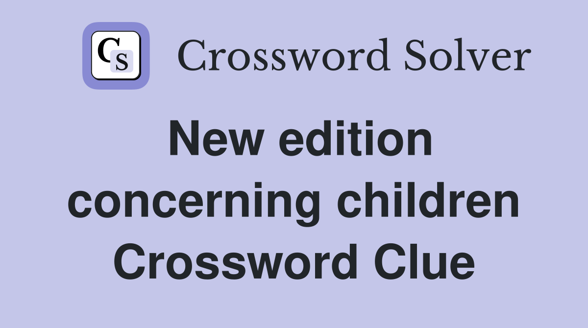New edition concerning children Crossword Clue