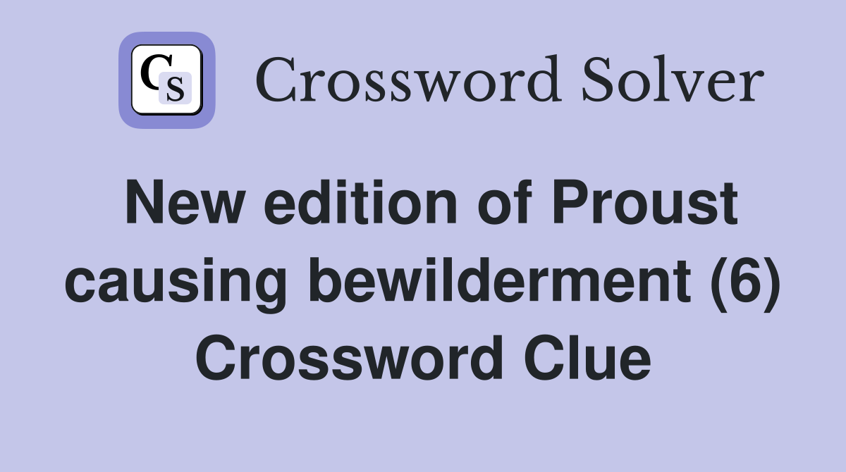 New edition of Proust causing bewilderment (6) Crossword Clue
