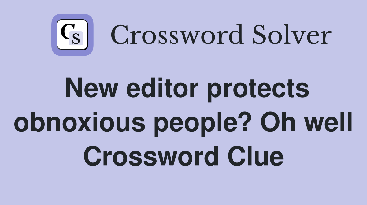 New editor protects obnoxious people? Oh well Crossword Clue