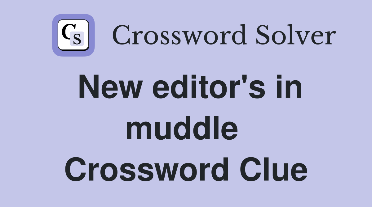 New editor's in muddle  Crossword Clue